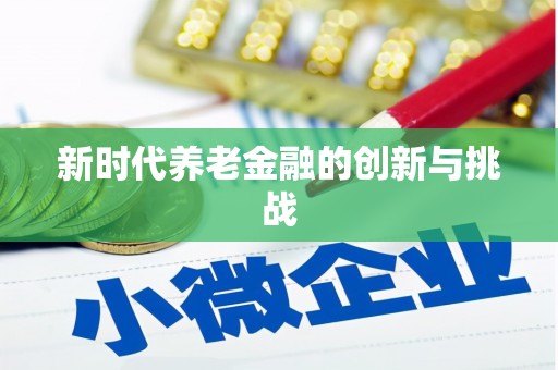 延吉新时代养老金融的创新与挑战