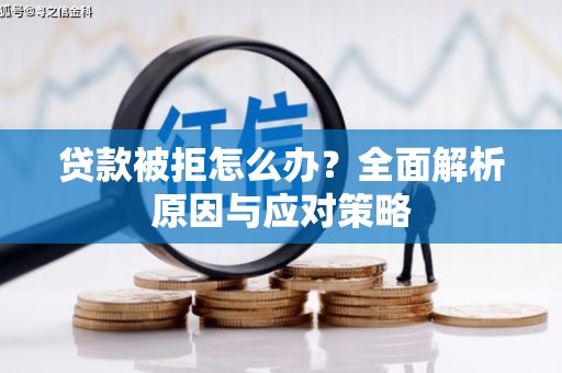 延吉贷款被拒怎么办？全面解析原因与应对策略