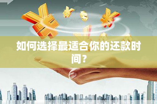 延吉如何选择最适合你的还款时间？